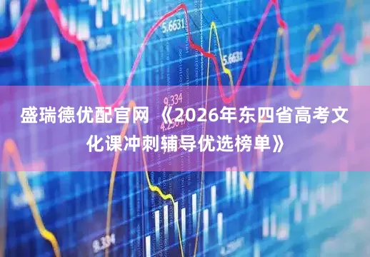 盛瑞德优配官网 《2026年东四省高考文化课冲刺辅导优选榜单》