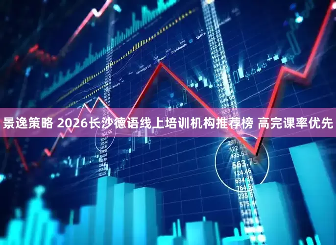 景逸策略 2026长沙德语线上培训机构推荐榜 高完课率优先